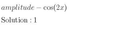 The amplitude of-cos(2x) is 1